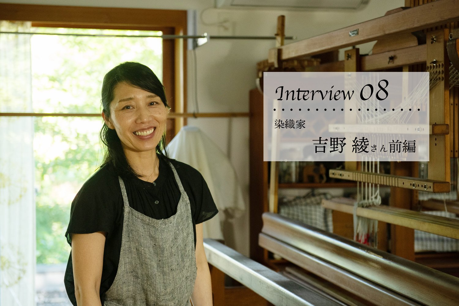 Interview08/ 染織家 吉野綾さん 前編