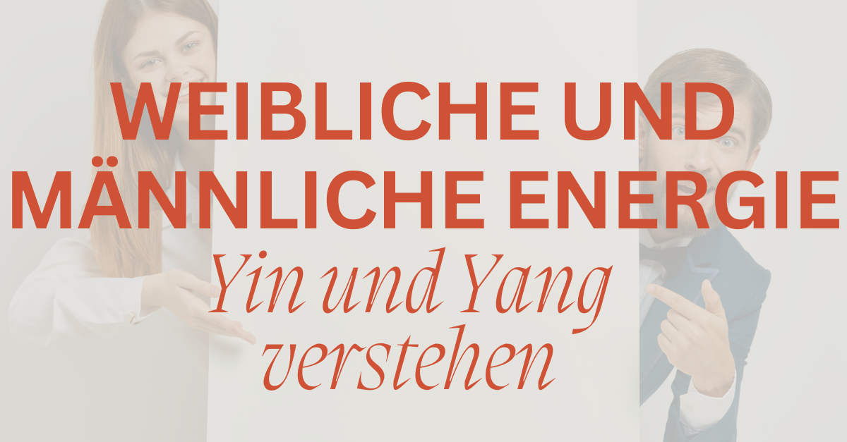 Unterschiede zwischen männlicher und weiblicher Energie einfach erklärt