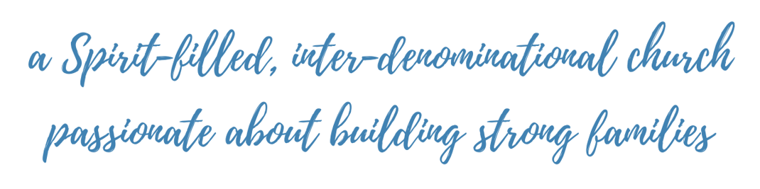 a spirit-filled, inter-denominational church passionate about building strong families