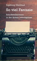 Ingeborg Gleichauf: So viel Fantasie. Schriftstellerinnen in der dritten Lebensphase