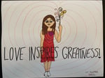 Love Inspires Greatness by Liv, age 11, "growing up great is about love and creativity and art"