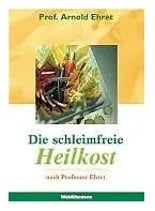Ehret, Arnold - Die schleimfreie Heilkost