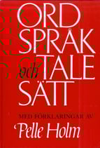 Ordspråk och talesätt med förklaringar av Pelle Holm