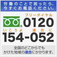 労働のことで困ったらお電話ください。TEL.0120-154-052