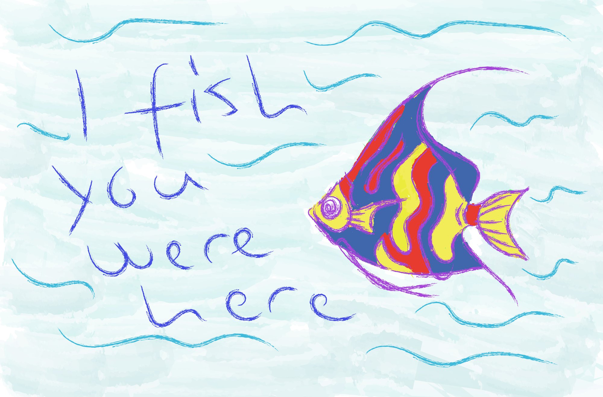 I fish you were here