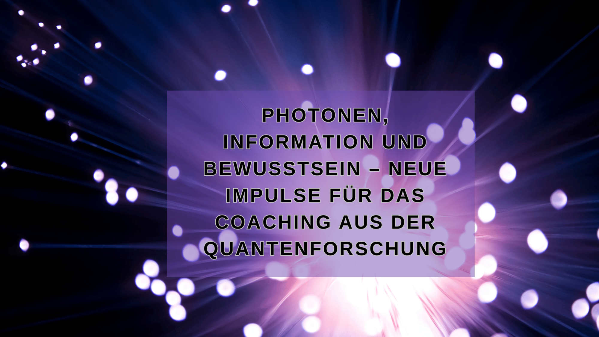 Photonen, Information und Bewusstsein – Neue Impulse für das Coaching aus der Quantenforschung