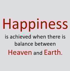 Happiness is achieved when there is balance between heaven and earth