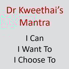 Dr Kweethai's mantra: I Can, I Want to, I Choose to