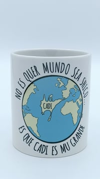 Taza "No es quer mundo sea shico... es que Cadi es mu grande"