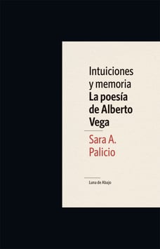 Intuiciones y memoria. La poesía de Alberto Vega