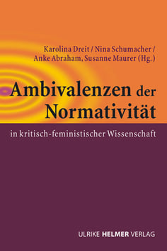 Karolina Dreit, Nina Schumacher, Anke Abraham (Hg.): Ambivalenzen der Normativität in kritisch-feministischer Wissenschaft