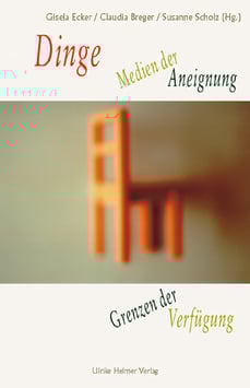 Claudia Breger, Gisela Ecker,  Susanne Scholz (Hg.): Dinge - Medien der Aneignung, Grenzen der Verfügung