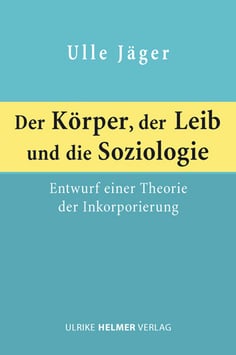 Ulle Jäger: Der Körper, der Leib und die Soziologie