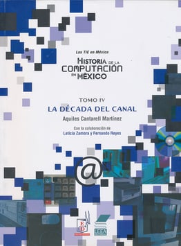 Historia de la Computación en México. Tomo IV. La década del canal