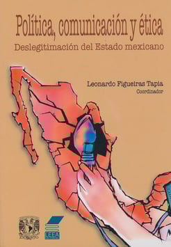 Política, comunicación y ética. Deslegitimación del Estado mexicano