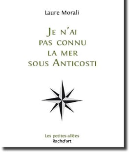 Je n'ai pas connu la mer sous Anticosti / Laure Morali