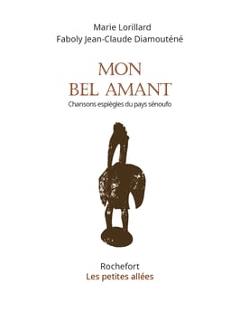 Mon bel amant : chansons espègles du pays sénoufo / Marie Lorillard, Faboly Jean-Claude Diamouténé