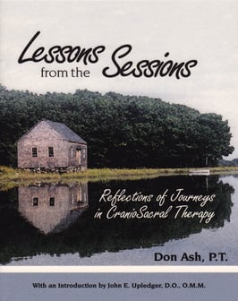 "Lessons From the Sessions, Reflections of Journeys in Craniosacral Therapy" by Don Ash, CSTA-CP-I (Ret. PT)