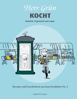 »Herr Grün kocht. Natürlich. Vegetarisch und vegan. Rezepte und Geschichten aus dem Kochlabor No. 2«