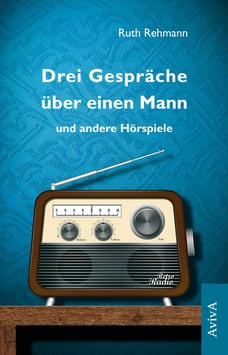 Rehmann, Ruth: Drei Gespräche über einen Mann und andere Hörspiele