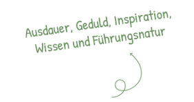 Ausdauer, Geduld, Inspiration, Wissen und Führungsnatur