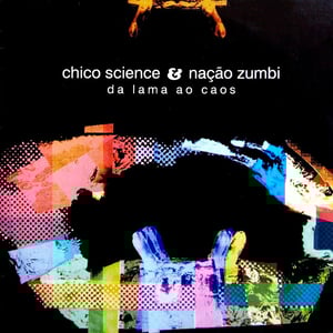 Chico Science & Nacao Zumbi - Da Lama Ao Caos