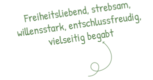 Freiheitsliebend, strebsam, willensstark, entschlussfreudig, vielseitig begabt