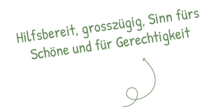 Grosszügig, hilfsbereit, Sinn fürs Schöne und für Gerechtigkeit
