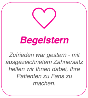 Begeistern: Zufrieden war gestern - Mit ausgezeichnetem Zahnersatz helfen wir Ihnen dabei Patienten zu Fans zu machen.