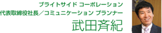 ブライトサイド コーポレーション　代表取締役社長／「行きたくなる会社」コンサルタント　武田斉紀