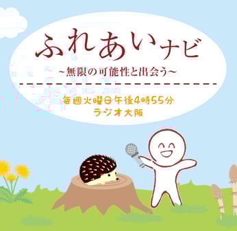 【ラジオ大阪】ふれあいナビ〜無限の可能性と出会う〜毎週火曜日午後5時40分から