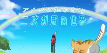 アナタの知らない二次利用の世界