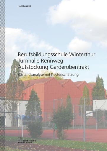 Berufsbildungsschule Winterthur, Turnhallen Rennweg Baudirektion Kanton Zürich Zustandsanalyse mit Kostenschätzung, Hopf & Wirth Architekten