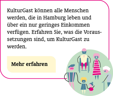 Wer kann KulturGast werden? KulturGast können alle Menschen werden, die in Hamburg leben und über ein nur geringes Einkommen verfügen. Erfahren Sie, was die Voraussetzungen sind, um KulturGast zu werden. Mehr erfahren