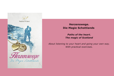 Nadine Burri: Herzenswege. Die Magie Schottlands (Paths of the heart. The magic of Scotland). Self-published. About listening to your heart and going your own way. With practical exercises.