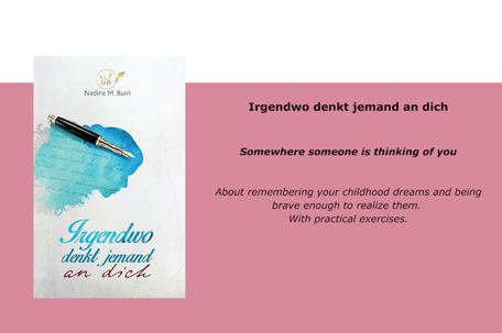 Nadine Burri: Irgendwo denkt jemand an dich (Somewhere someone is thinking of you). Self-published. About remembering your childhood dreams and being brave enough to realize them. With practical exercises.