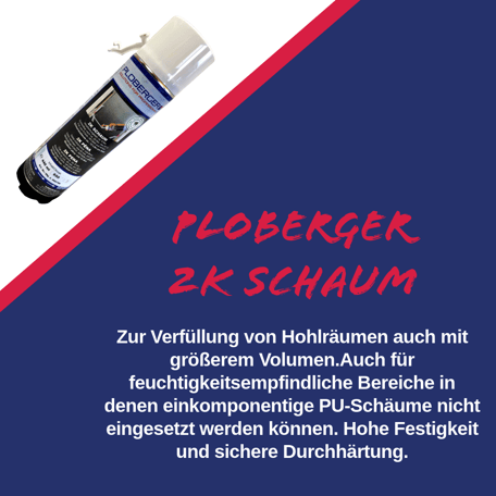 Ploberger 2K Schaum zur Verfüllung von Hohlräumen auch mit größerem Volumen auch für feuchtigkeitsempfindliche Bereiche in denen einkomponetige PU-Schäume nicht eingesetzt werden können hohe Festigkeit und sichere Durchhärtung Mönchhof