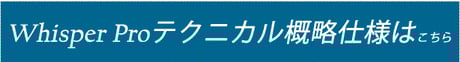 Whisper Proテクニカル仕様はこちら