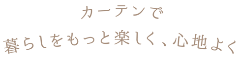 カーテンで暮らしをもっと楽しく、心地よく