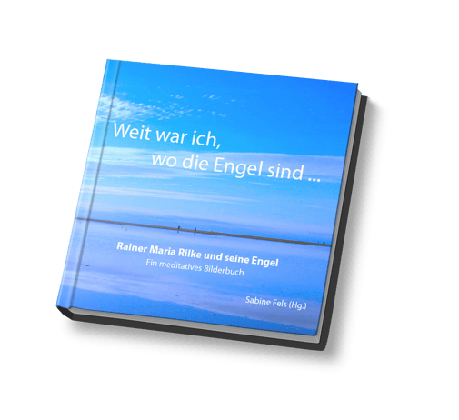 Weit war ich, wo die Engel sind - Rainer Maria Rilke und seine Engel - Sabine Fels