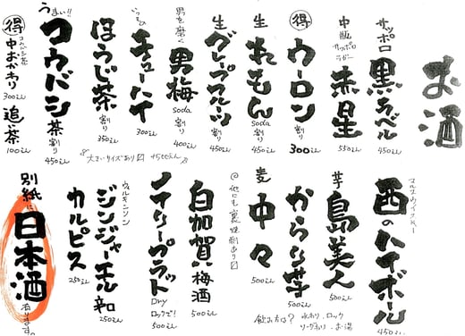 サッポロ黒ラベル、サッポロラガー赤星、ウーロン割、生レモン割、生グレープフルーツ割、男梅ソーダ割、チューハイ、ほうじ茶割、コウバシ茶割、西のハイボール、島美人からり芋、中々、白加賀、ノイリープラット、ジンジャーエール、カルピス、生絞り日本酒