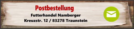 Pstbestellung: Futterhandel Namberger, Kreuzstr. 12, 83278 Traunstein