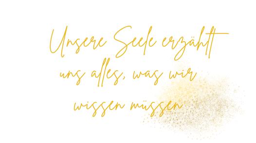 Unsere Seele erzählt uns alles