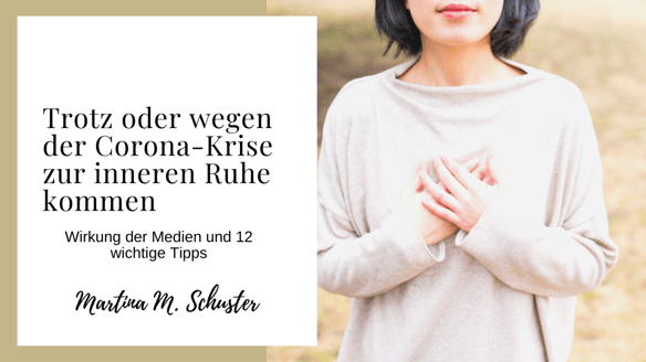 Trotz oder wegen der Corona-Krise zur inneren Ruhe kommen. Wirkung der Medien und 12 wichtige Tipps. Von Martina M. Schuster, Life und Business Coaching, Bildquelle: Canva Pro lizenziert
