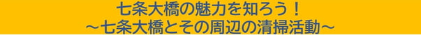 七条大橋の魅力を知ろう！～七条大橋とその周辺の清掃活動～
