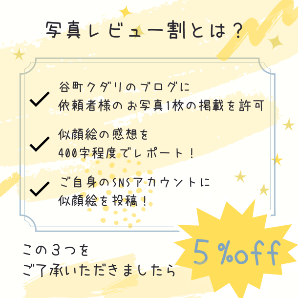 【写真レビュー割】①顔写真1枚を当サイトへ掲載許可 ②似顔絵の感想をレビュー ③ご自身のSNSに似顔絵を投稿  をご承諾いただきましたら、料金から５％引きさせて頂きます!!