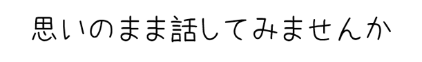 思いのまま話してみませんか