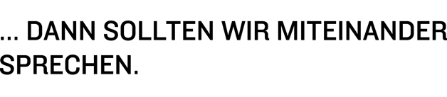 dann sollten wir miteinander sprechen