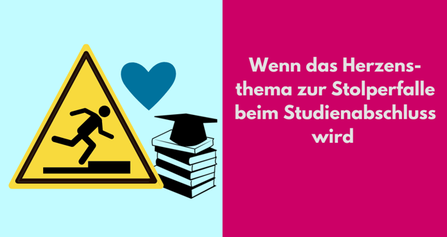Warnzeichen. Bezeichnet: Wenn das Herzensthema zur Stolperfalle beim Studienabschluss wird
