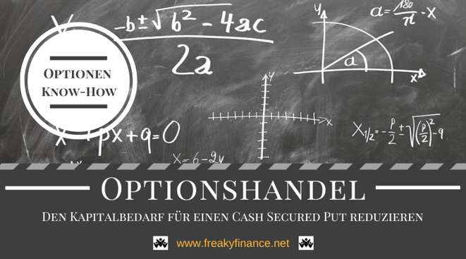 freaky finance, Optionshandel für Anfänger, Renditeberechnung, Rendite beim Optionshandel ausrechnen, Rendite Puts berechnen, Short Puts, Cash Secured Puts, Optionen Know How: Optionen am Geld, Den Kapitalbedarf für einen Cash Secured Put reduzieren